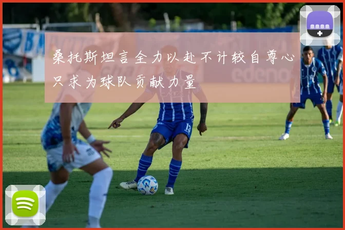 桑托斯坦言全力以赴不计较自尊心只求为球队贡献力量